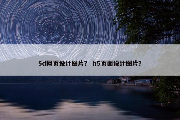 5d网页设计图片？ h5页面设计图片？