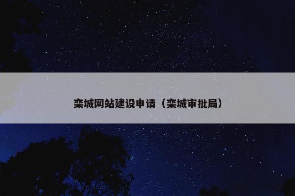 栾城网站建设申请（栾城审批局）