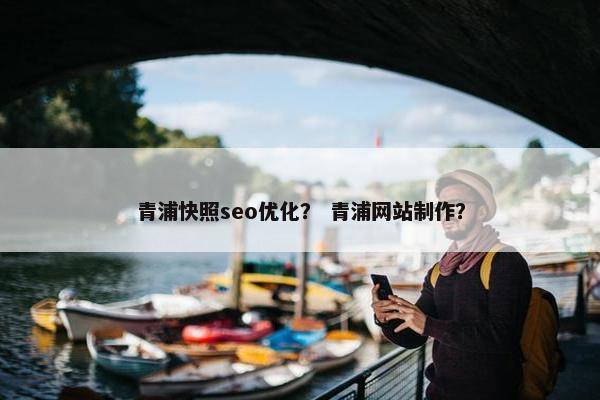 青浦快照seo优化？ 青浦网站制作？