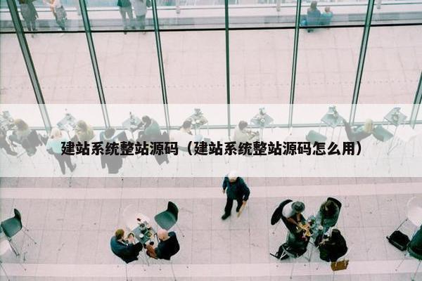 建站系统整站源码（建站系统整站源码怎么用）