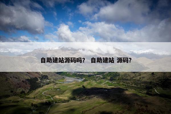 自助建站源码吗？ 自助建站 源码？