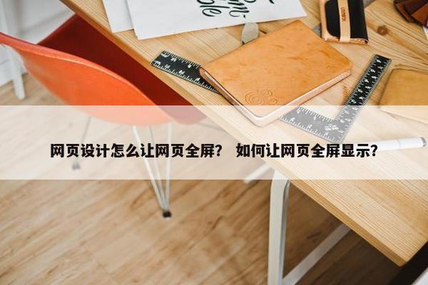 网页设计怎么让网页全屏？ 如何让网页全屏显示？