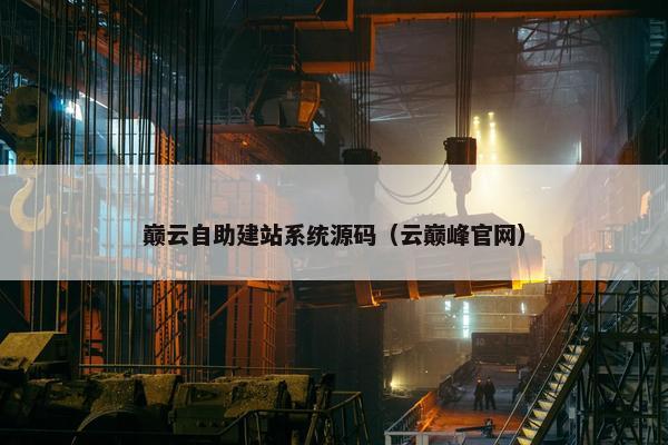 巅云自助建站系统源码（云巅峰官网）