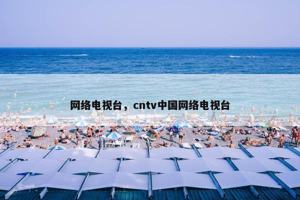 网络电视台,cntv中国网络电视台 网络电视台,cntv中国网络电视台