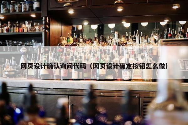 网页设计确认询问代码（网页设计确定按钮怎么做）