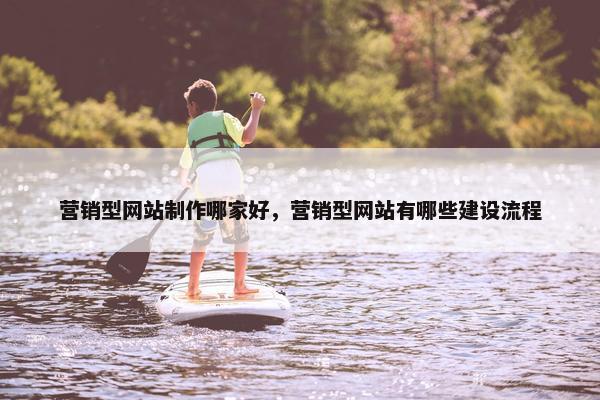 营销型网站制作哪家好，营销型网站有哪些建设流程