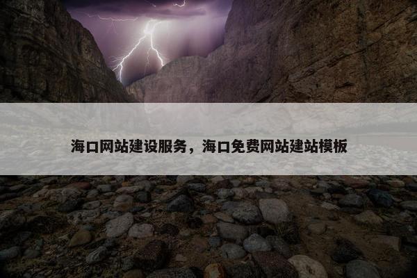 海口网站建设服务，海口免费网站建站模板