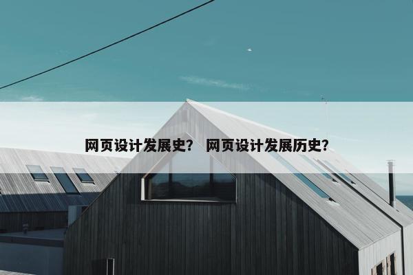 网页设计发展史? 网页设计发展历史? 网页设计发展史? 网页设计发展历史?