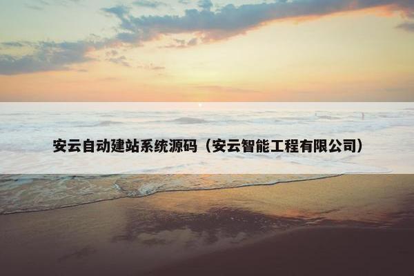 安云自动建站系统源码（安云智能工程有限公司）