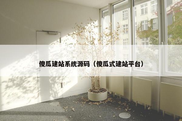 傻瓜建站系统源码(傻瓜式建站平台) 傻瓜建站系统源码(傻瓜式建站平台)
