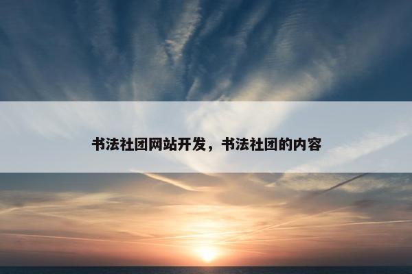 书法社团网站开发，书法社团的内容