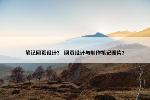 笔记网页设计? 网页设计与制作笔记图片? 笔记网页设计? 网页设计与制作笔记图片?