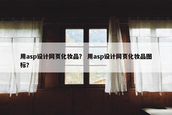 用asp设计网页化妆品？ 用asp设计网页化妆品图标？