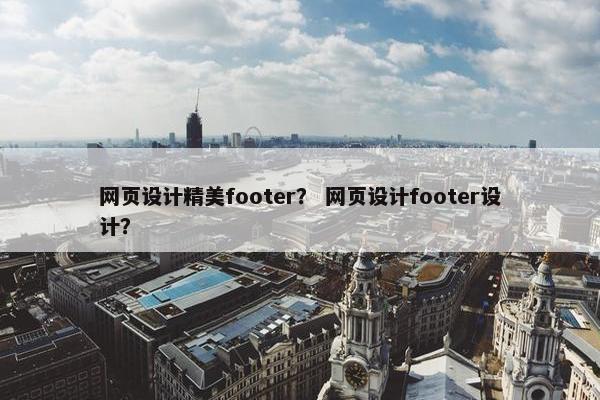 网页设计精美footer？ 网页设计footer设计？