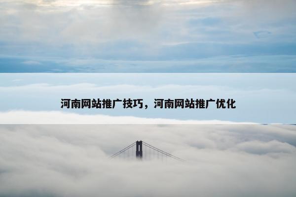 河南网站推广技巧，河南网站推广优化
