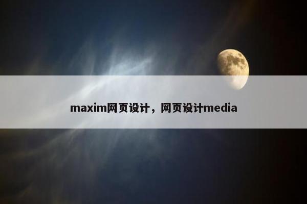 maxim网页设计，网页设计media