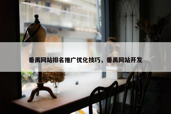 番禺网站排名推广优化技巧，番禺网站开发