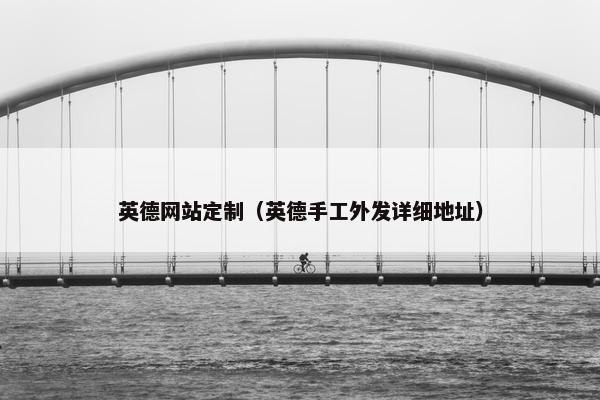 英德网站定制（英德手工外发详细地址）