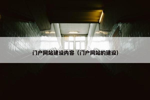 门户网站建设内容(门户网站的建设) 门户网站建设内容(门户网站的建设)