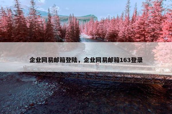 企业网易邮箱登陆，企业网易邮箱163登录
