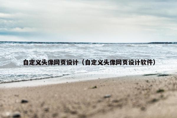 自定义头像网页设计（自定义头像网页设计软件）