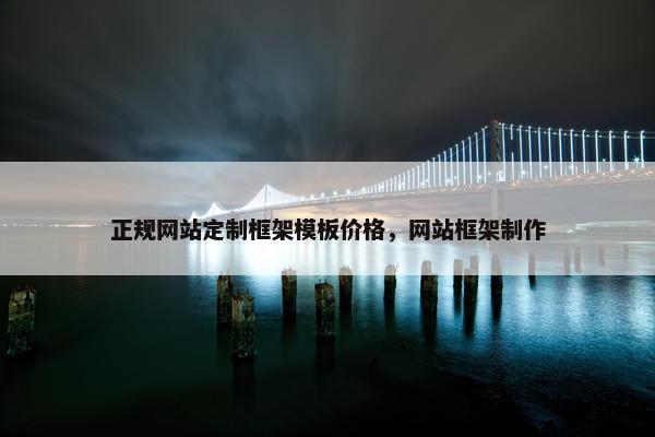 正规网站定制框架模板价格，网站框架制作
