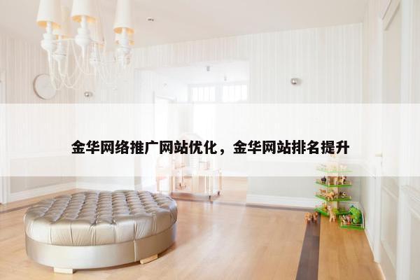 金华网络推广网站优化，金华网站排名提升