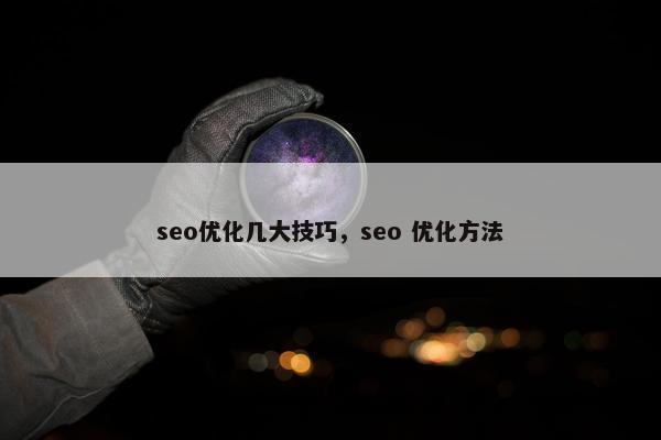seo优化几大技巧，seo 优化方法