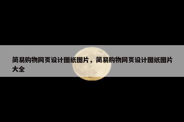 简易购物网页设计图纸图片，简易购物网页设计图纸图片大全