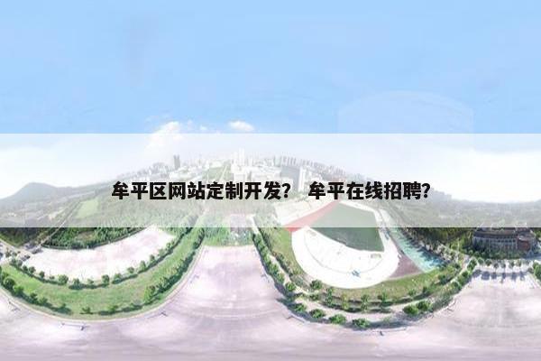牟平区网站定制开发？ 牟平在线招聘？