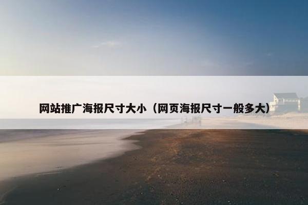 网站推广海报尺寸大小（网页海报尺寸一般多大）