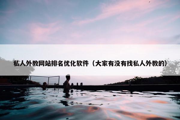 私人外教网站排名优化软件（大家有没有找私人外教的）