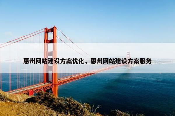 惠州网站建设方案优化，惠州网站建设方案服务