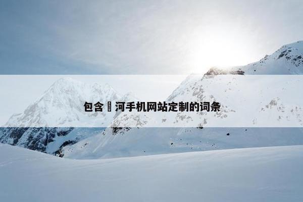 包含瀍河手机网站定制的词条