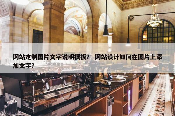 网站定制图片文字说明模板？ 网站设计如何在图片上添加文字？
