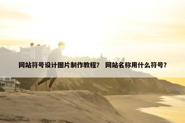 网站符号设计图片制作教程？ 网站名称用什么符号？