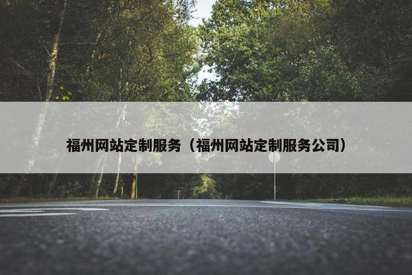 福州网站定制服务（福州网站定制服务公司）