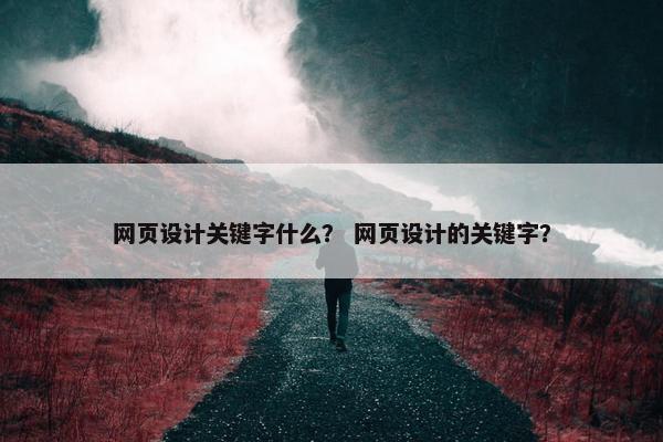 网页设计关键字什么？ 网页设计的关键字？