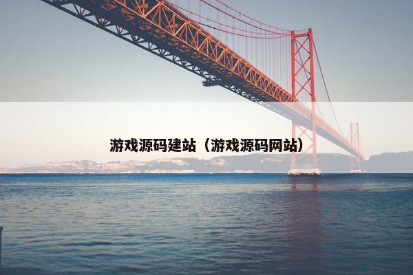 游戏源码建站（游戏源码网站）