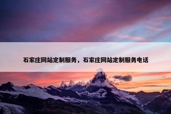石家庄网站定制服务，石家庄网站定制服务电话