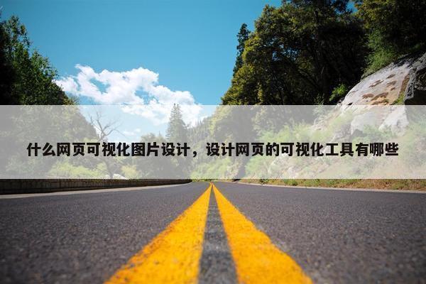 什么网页可视化图片设计，设计网页的可视化工具有哪些