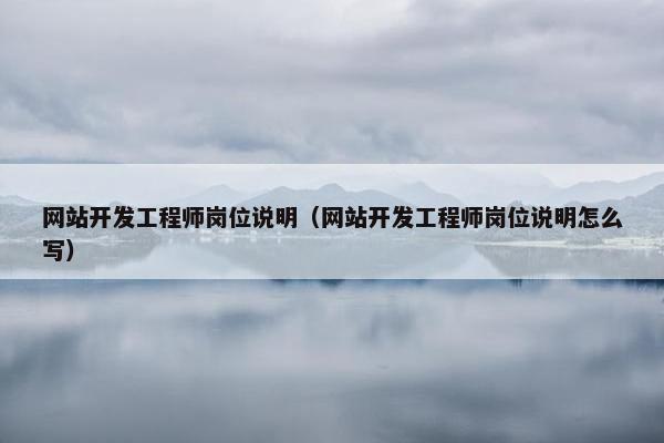 网站开发工程师岗位说明（网站开发工程师岗位说明怎么写）
