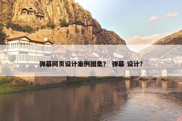 弹幕网页设计案例图集？ 弹幕 设计？
