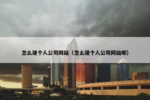 怎么建个人公司网站（怎么建个人公司网站呢）