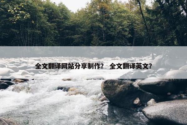 全文翻译网站分享制作？ 全文翻译英文？