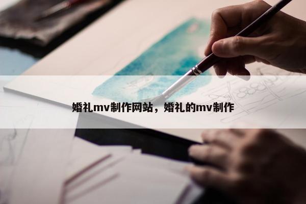 婚礼mv制作网站，婚礼的mv制作