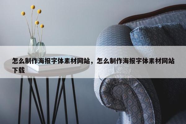 怎么制作海报字体素材网站，怎么制作海报字体素材网站下载