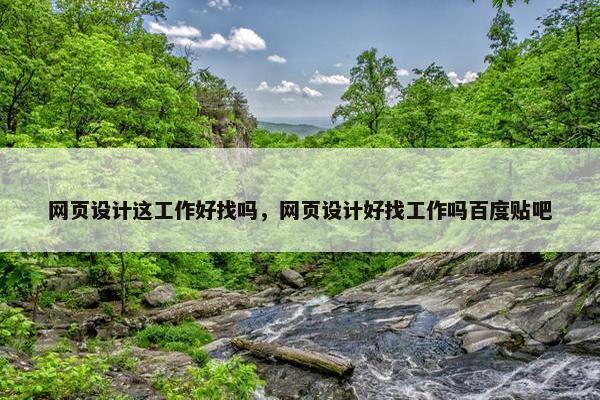 网页设计这工作好找吗，网页设计好找工作吗百度贴吧