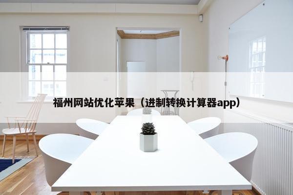 福州网站优化苹果（进制转换计算器app）