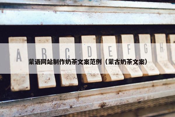 蒙语网站制作奶茶文案范例（蒙古奶茶文案）